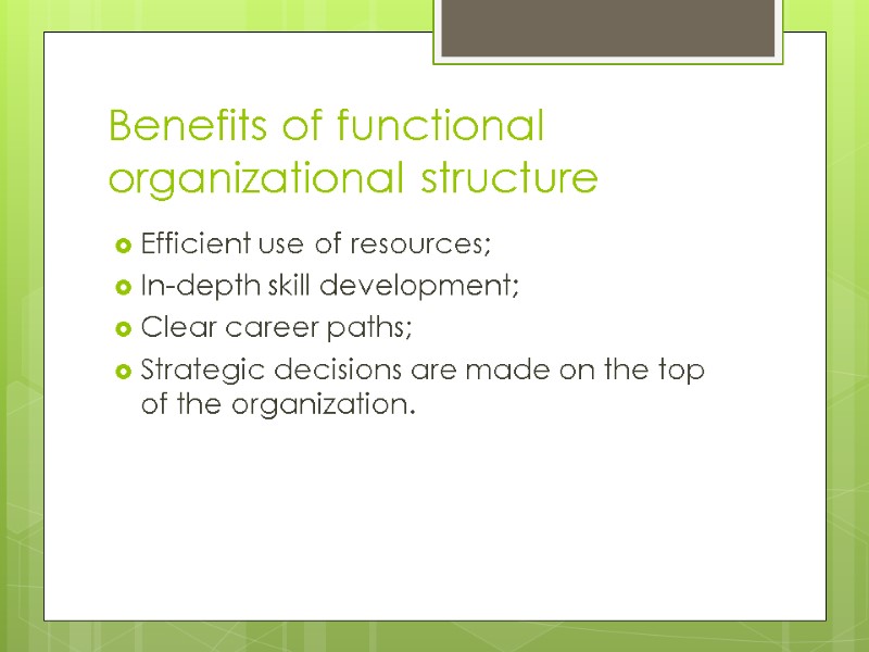 Benefits of functional organizational structure Efficient use of resources; In-depth skill development; Clear career